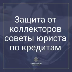 Защита от коллекторов,  советы адвоката.